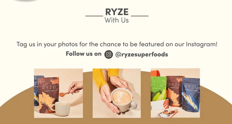 Ryze with us. Tag us in your photos for the chance to be featured on our Instagram! Follow us on @ryzesuperfoods