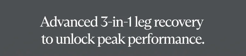 Advanced 3-in-1 leg recovery  to unlock peak performance.