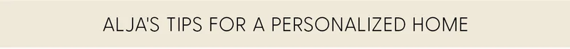 ALJA'S TIPS FOR A PERSONALIZED HOME