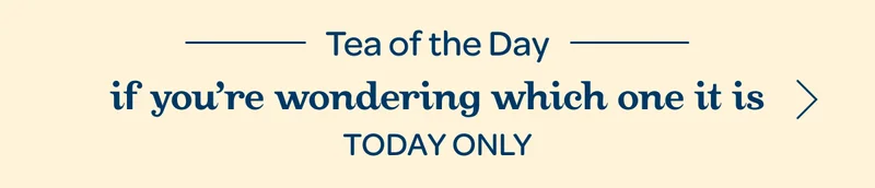 Tea of the day - If you’re wondering which one it is - Today only