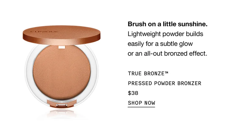 Brush on a little sunshine. Lightweight powder builds easily for subtle glow or an all-out bronzed effect. TRUE BRONZE™ PRESSED POWDER BRONZER $38 | SHOP NOW