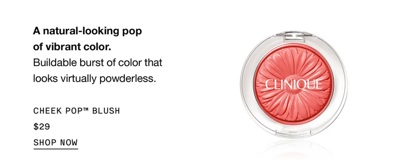 A natural-looking pop of vibrant color. Buildable burst of color that looks virtually powderless. CHEEK POP™ BLUSH $29 | SHOP NOW