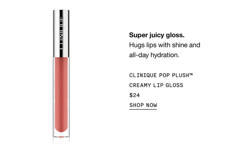 Sugar juicy gloss. Hugs lips with shine and all-day hydration. CLINIQUE POP PLUSH™ CREAMY LIP GLOSS $24 | SHOP NOW