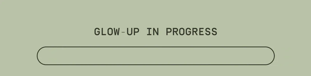 Glow-up In Progress