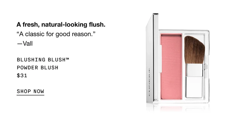 A fresh, natural-looking flush. “A classic for good reason.”  —Vall Blushing Blush™ Powder Blush $31 SHOP NOW