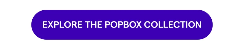 EXPLORE THE POPBOX COLLECTION