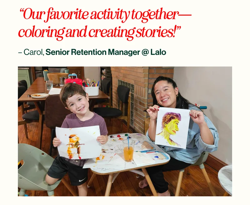 “Our favorite activity together—coloring and creating stories!”  – Carol, Senior Retention Manager @ Lalo