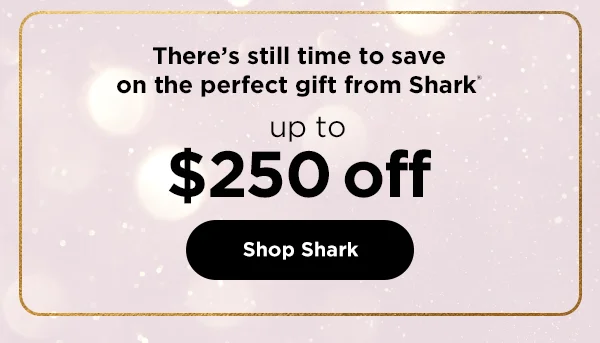 There's still time to save on the perfect gift from Shark®--Up to $250 off