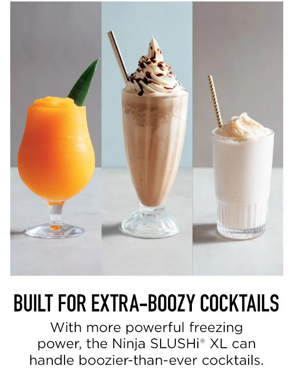 Built ofr extra-boozy cocktails--- With more powerful freezing power, the Ninja SLUSHi® XL can handle boozier-than-ever cocktails.