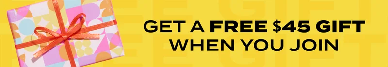 GET A FREE $45 GIFT WHEN YOU JOIN
