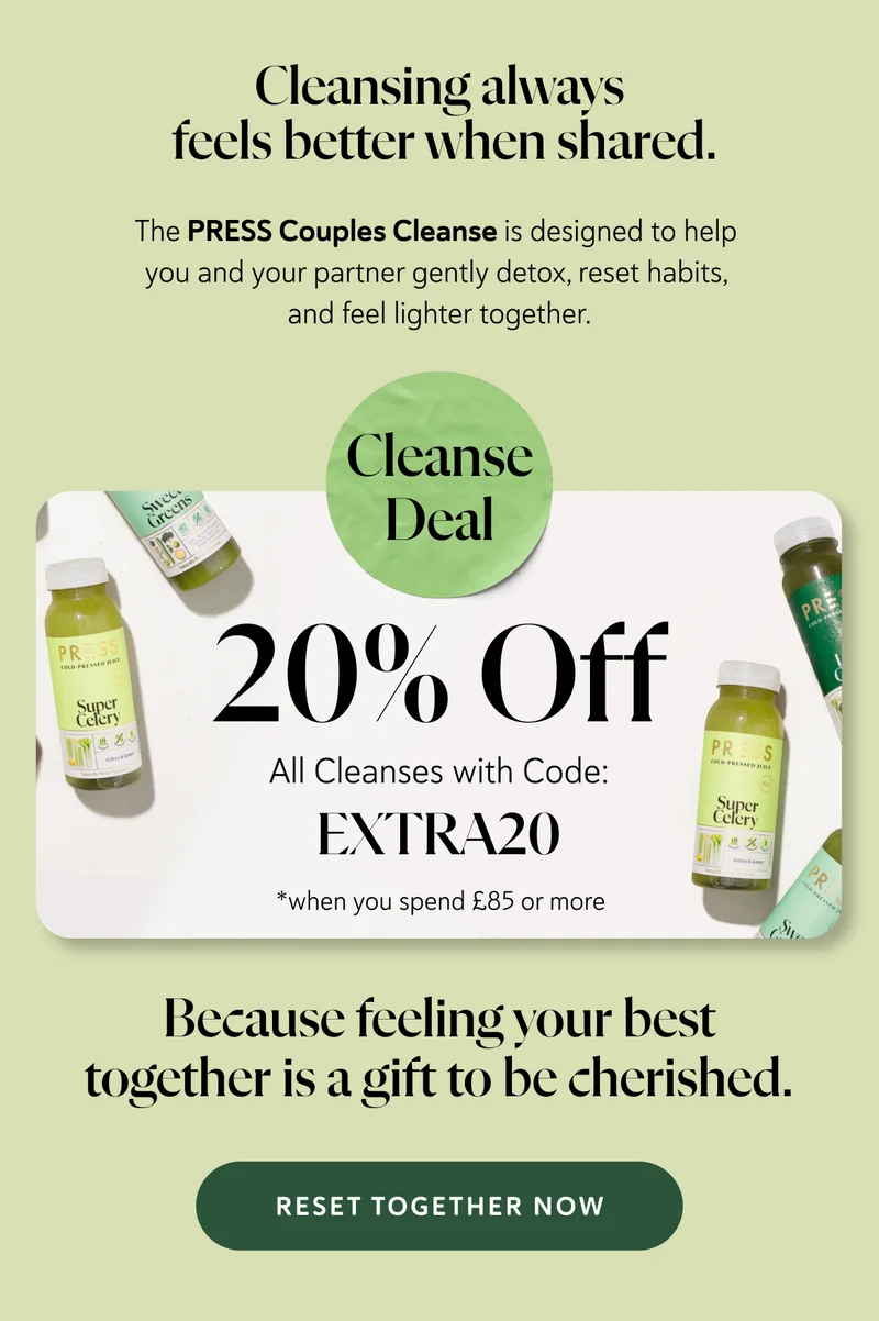 Cleansing always feels better when shared.  The PRESS Couples Cleanse is designed to help you and your partner gently detox, reset habits, and feel lighter together.  Cleanse Deal 20% Off All Cleanses with Code: EXTRA20 *when you spend £85 or more Because feeling your best together is a gift to be cherished.