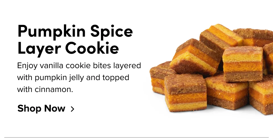 Pumpkin Spice Layer Cookie Enjoy vanilla cookie bites layered with pumpkin jelly and topped with cinnamon. Shop Now