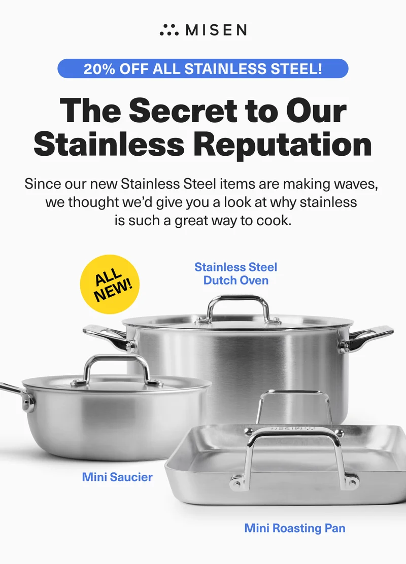 20% OFF ALL STAINLESS STEEL The Secret to Our Stainless Reputation