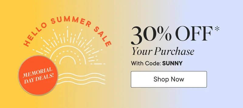 Hello Summer Sale! 30% off your purchase with code discount code. Shop Memorial Day deals now!
