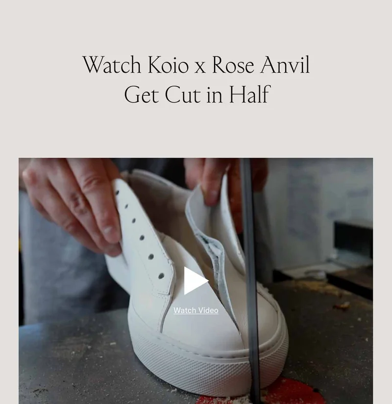 Watch Koio x Rose Anvil Get Cut in Half. Watch Video