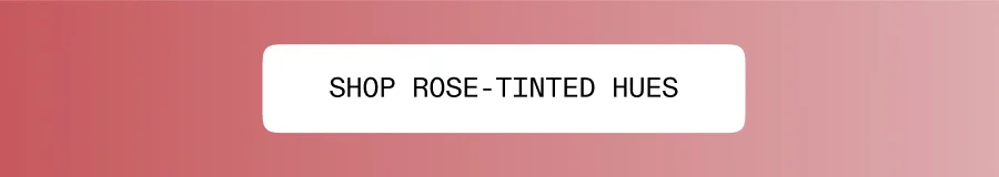 Shop Rose-Tinted Hues