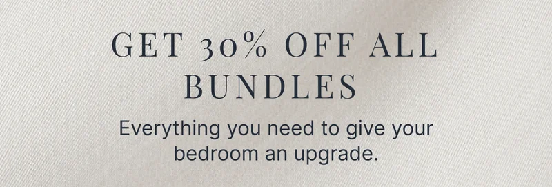 Get 30% Off All Bundles • Everything you need to give your bedroom an upgrade.