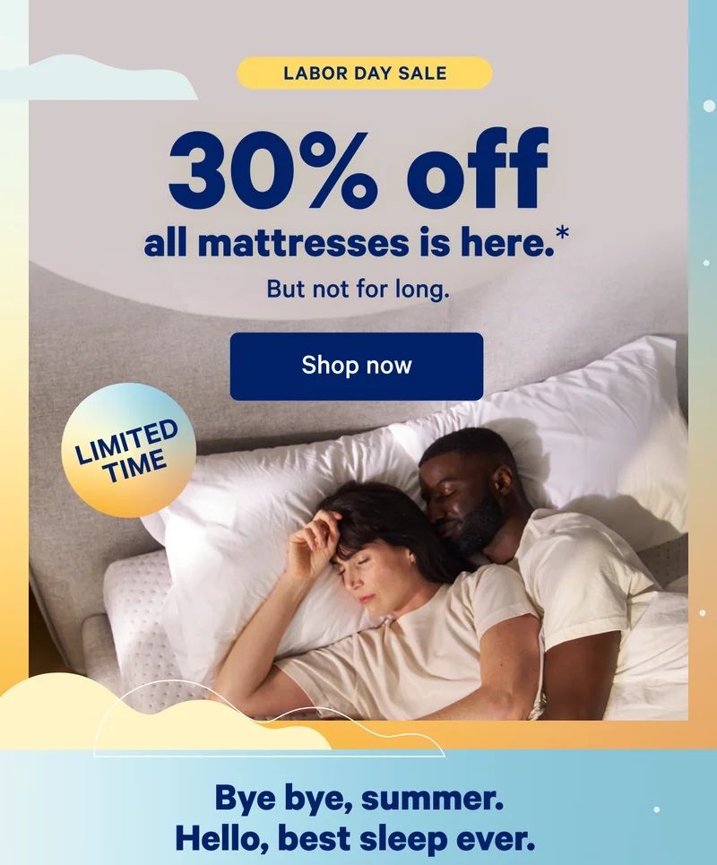Labor Day Sale; 30% off all mattresses is here.* But not for long.