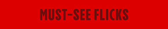 MUST-SEE FLICKS