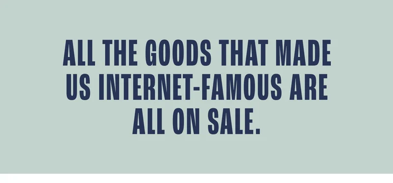 All the goods that made us internet-famous are all on sale now