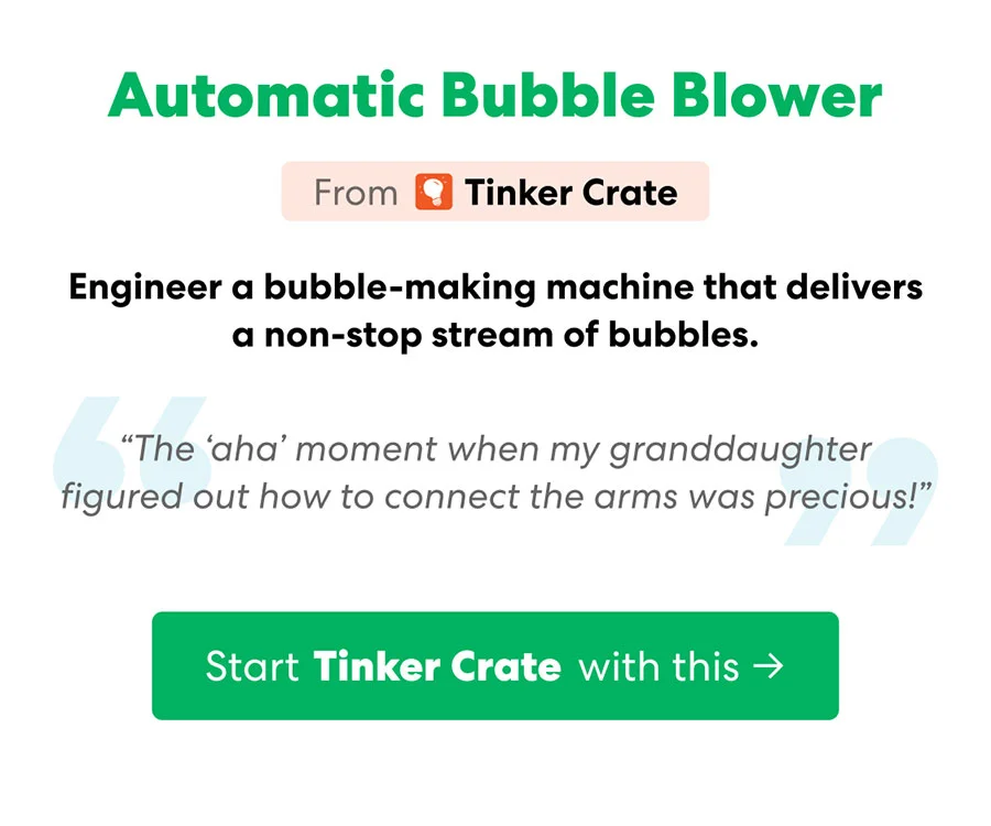 Start your Tinker Crate subscription with Automatic Bubble Blower: Engineer a bubble-making machine that delivers a non-stop stream of bubbles.