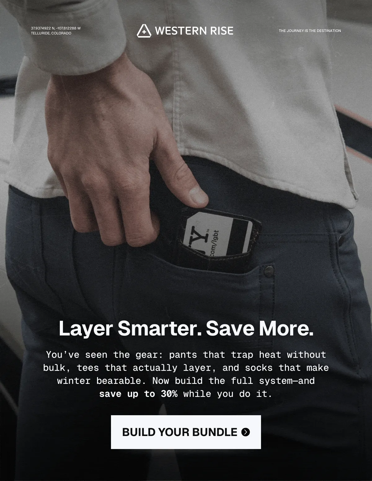 Layer Smarter. Save More. -- You’ve seen the gear: pants that trap heat without bulk, tees that actually layer, and socks that make winter bearable. Now build the full system—and save up to 30% while you do it. [→ Build Your Bundle]