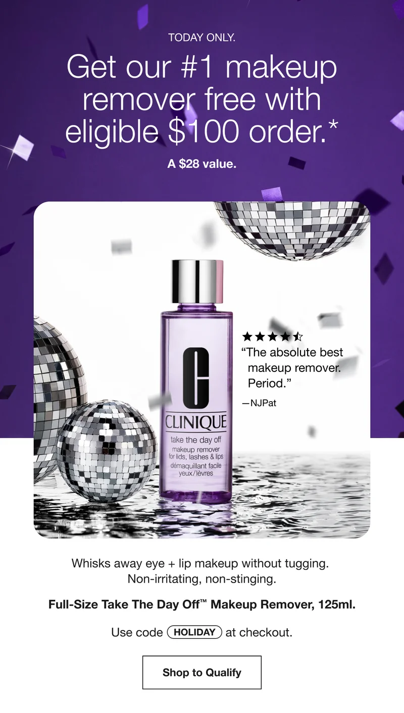 TODAY ONLY. | Get our #1 makeup remover free with eligible $100 order.* | A $28 value. | “The absolute best makeup remover. Period.” —NJPat | Whisks away eye + lip makeup without tugging. Non-irritating, non-stinging. | Full-Size Take The Day Off™ Makeup Remover, 125ml. | Use code discount code at checkout. | Shop to Qualify