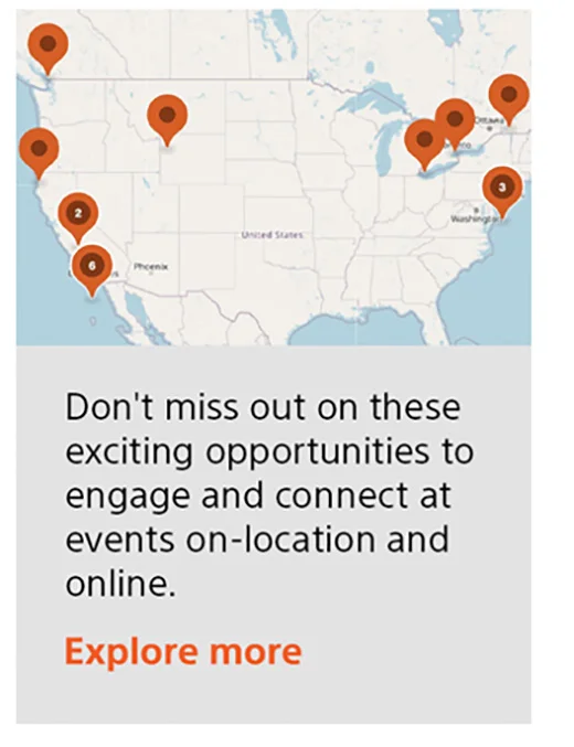 Don't miss out on these exciting opportunities to engage and connect at events on-location and online. Explore more