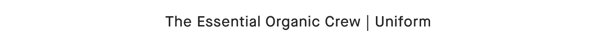 The Essential Organic Crew | Uniform