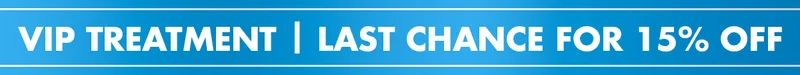 VIP TREATMENT | LAST CHANCE FOR 15% OFF