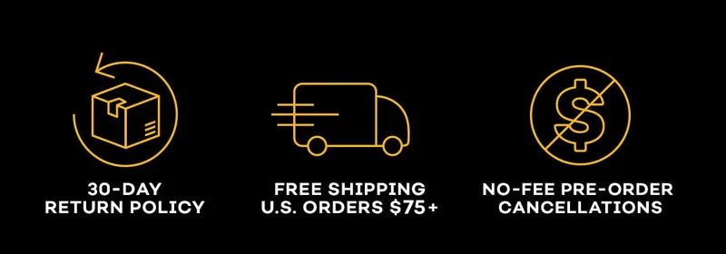 30 Day Return Policy | Free Shipping U.S. Orders +$50 | No Fee Pre-Order Cancellations 30 Day Return Policy | Free Shipping U.S. Orders +$50 | No Fee Pre-Order Cancellations