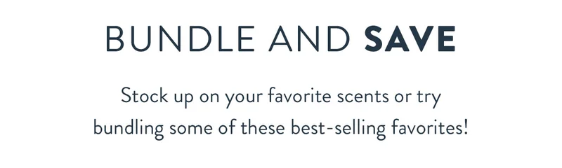 BUNDLE AND SAVE | Stock up on your favorite scents or try bundling some of these best-selling favorites!