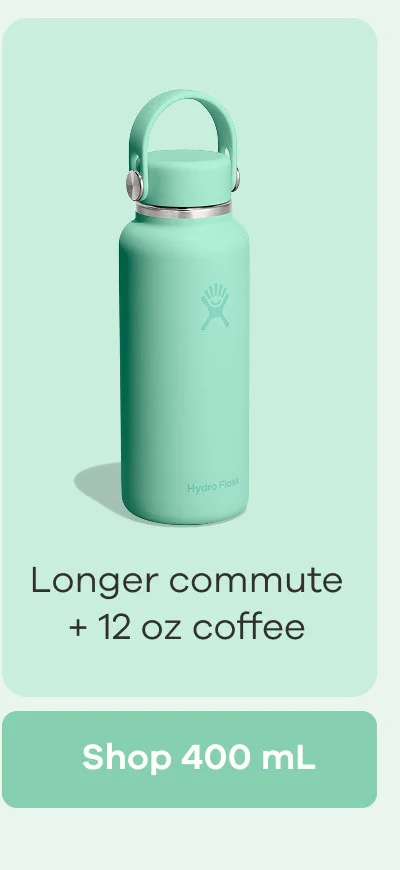 Longer commute + 12 oz coffee | Shop 400 mL