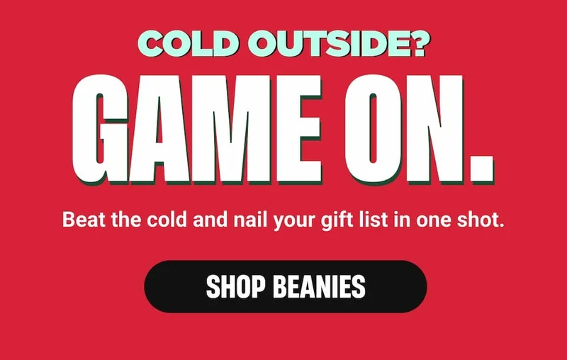 Cold Outside? GAME ON. Beat the cold and nail your gift list in one shot. SHOP BEANIES