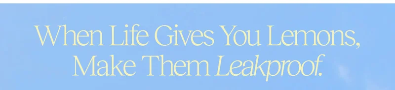 When Life Gives Your Lemons. Make Them Leakproof