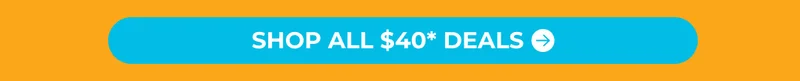 SHOP ALL $40* DEALS
