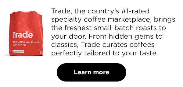 Trade, the country's #1-rated specialty coffee marketplace, brings the freshest small-batch roasts to your door.