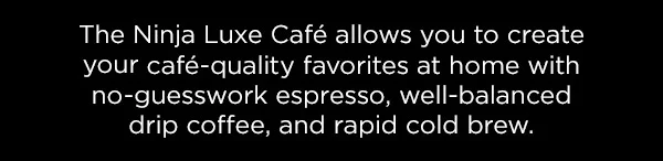 The Ninja Luxe™ Café allows you to create your café-quality favorites at home.