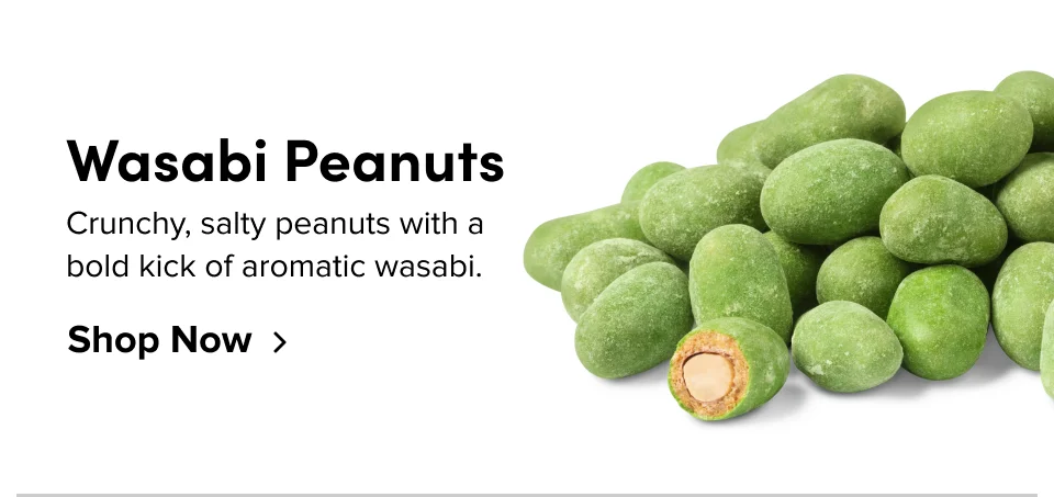 Wasabi Peanuts Crunchy, salty peanuts with a bold kick of aromatic wasabi. Shop Now