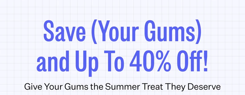 Save (Your Gums) and Up To 40% Off! | Give Your Gums the Summer Treat They Deserve