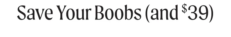 Save Your Boobs (and $39)