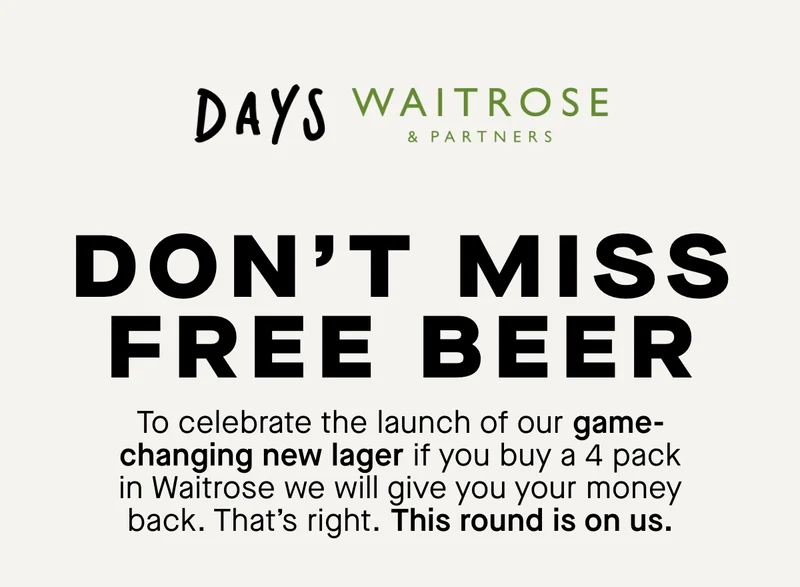 To celebrate the launch of our game-changing new Lager, we’re giving full refunds to anyone who buys a 4-pack of Days Lager in Waitrose.