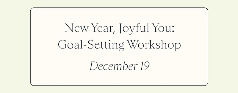New Year, Joyful You: Goal-Setting Workshop | December 19