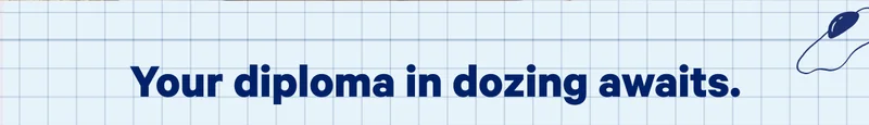 Your diploma in dozing awaits. >>