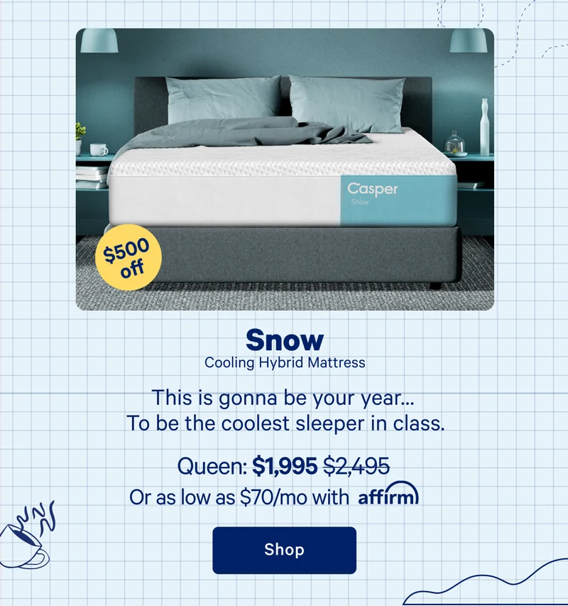 Snow Cooling Hybrid Mattress >> This is gonna be your year... To be the coolest sleeper in class. >> Shop >>