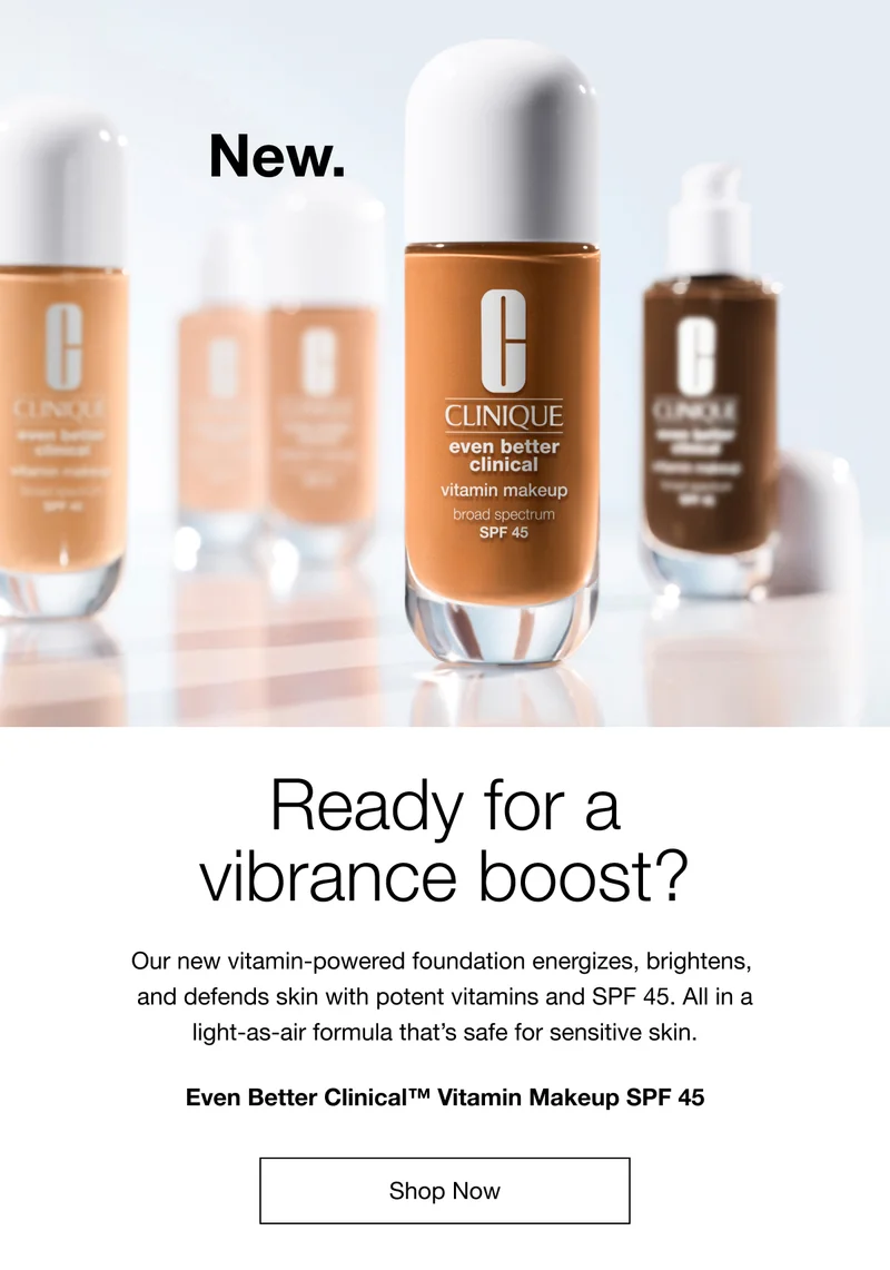 New. | Ready for a vibrance boost? | Our new vitamin-powered foundation energizes, brightens, and defends skin with potent vitamins and SPF 45. All in a light-as-air formula that’s safe for sensitive skin. | Even Better Clinical™ Vitamin Makeup SPF 45 | Shop Now