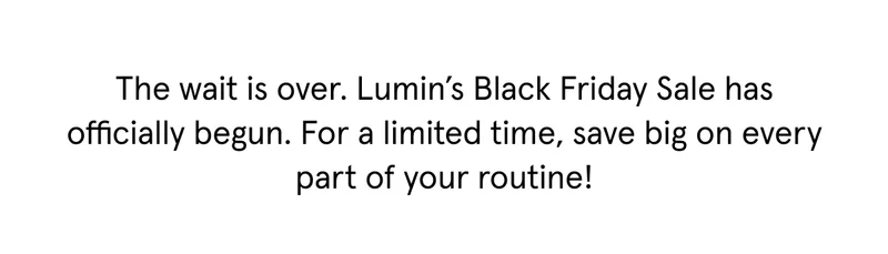 Lumin's Black Friday Sale has officially begun.