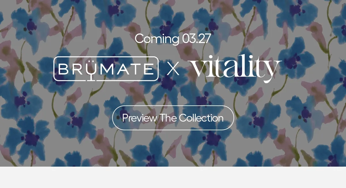 Coming 03.27, vitality x BruMate. Be the first to know - Preview The Collection
