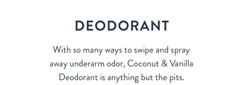 Deodorant | With so many ways to swipe and spray away underarm odor, Coconut & Vanilla Deodorant is anything but the pits.