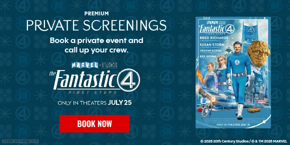 THE FANTASTIC 4: FIRST STEPS | PREMIUM PRIVATE SCREENINGS | Book a private event and call up your crew. | BOOK NOW >